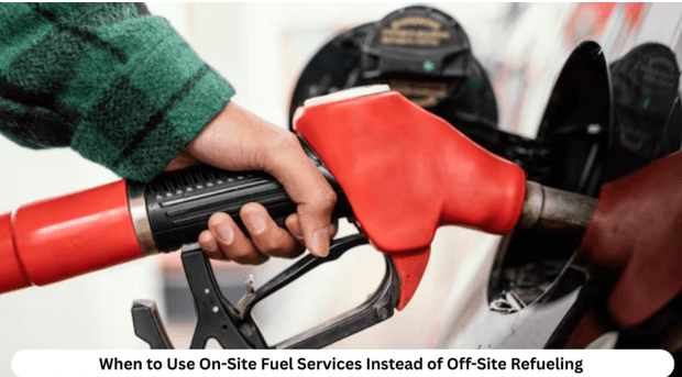 When to Use On-Site Fuel Services Instead of Off-Site Refueling